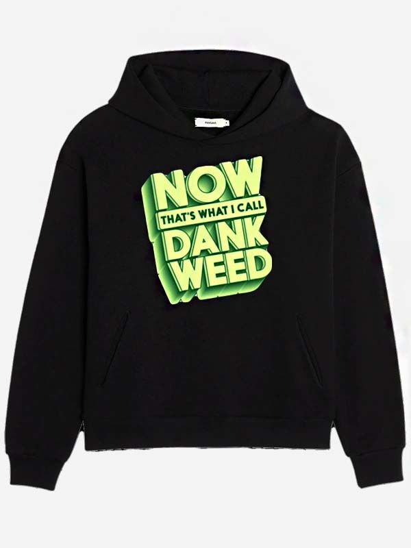 Now Thats What I Call Dank Weed Hoodie - Recreated Inspired Edition